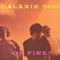 Galaxie 500 : On Fire Galaxie 500 : On Fire